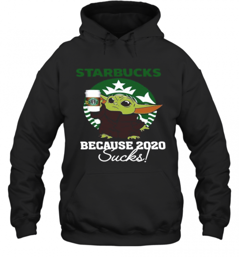 Baby Yoda Starbucks Because 2020 Sucks T-Shirt Unisex Hoodie