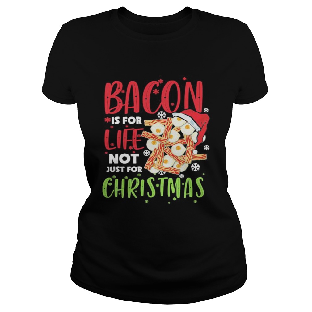 Bacon is for life not just for christmas Classic Ladies