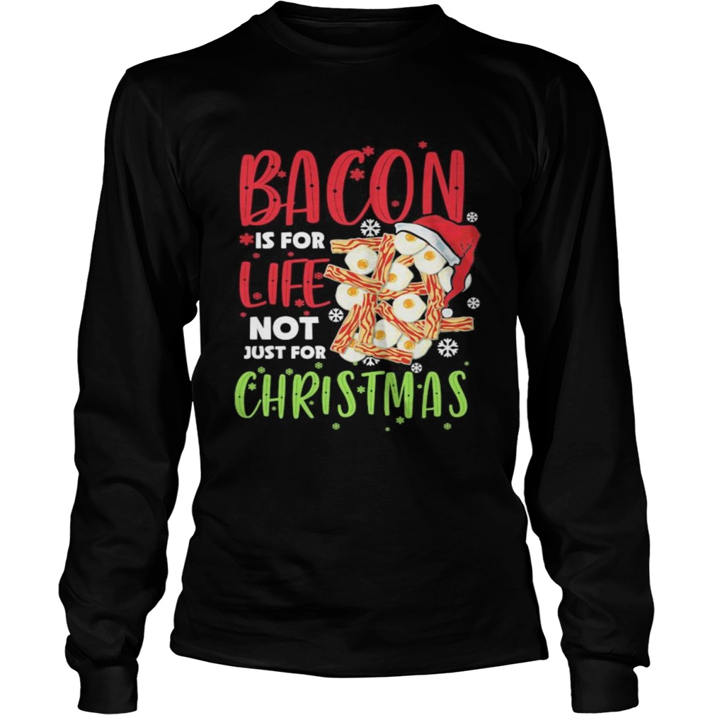 Bacon is for life not just for christmas Long Sleeve