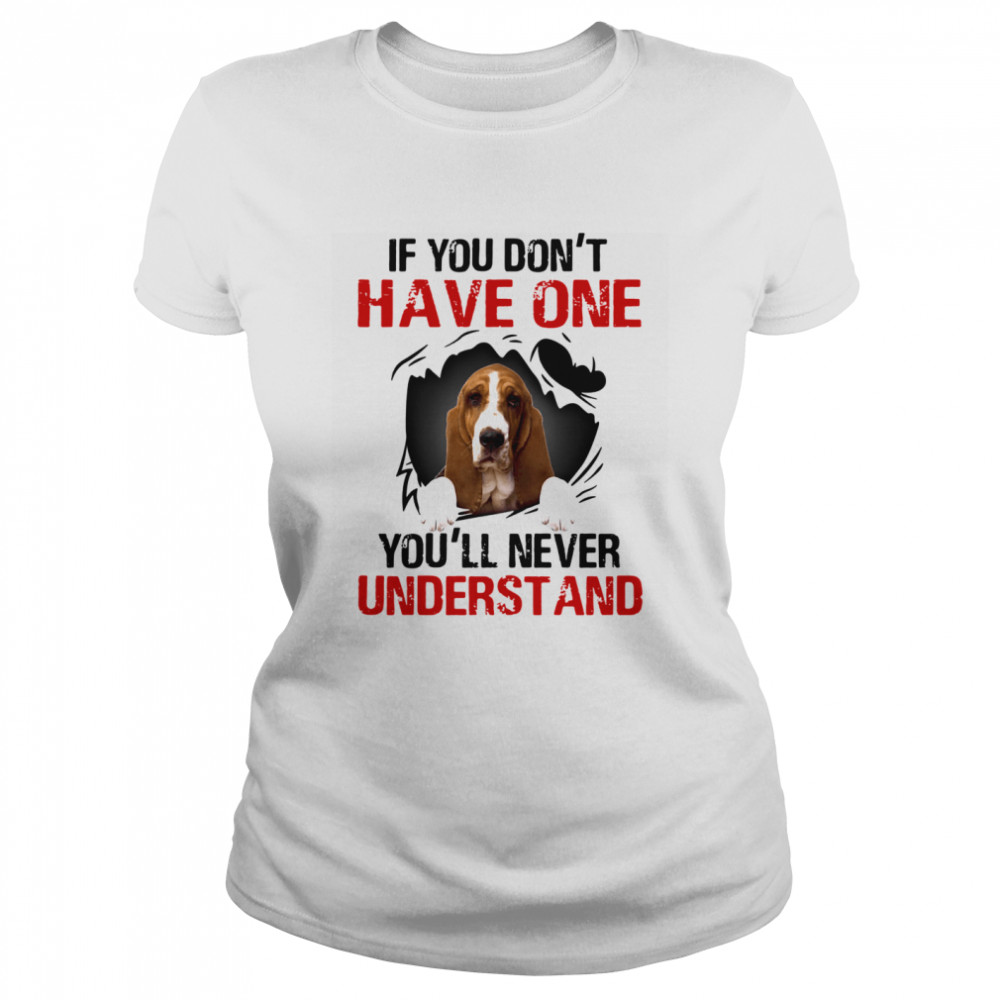 Basset Hound If You Don't Have One You'll Never Understand Classic Women's T-shirt