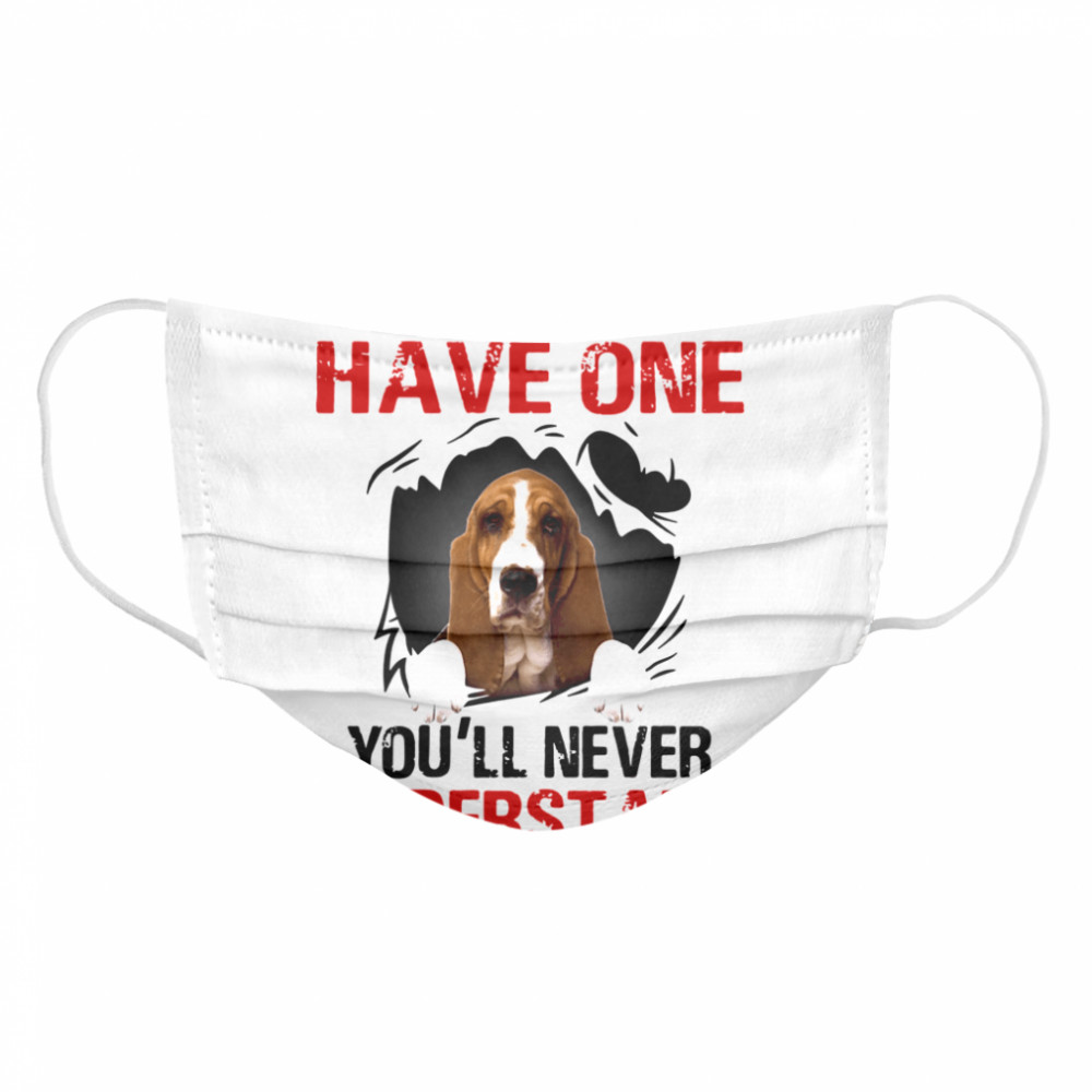 Basset Hound If You Don't Have One You'll Never Understand Cloth Face Mask