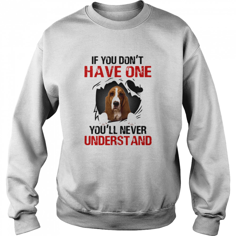 Basset Hound If You Don't Have One You'll Never Understand Unisex Sweatshirt