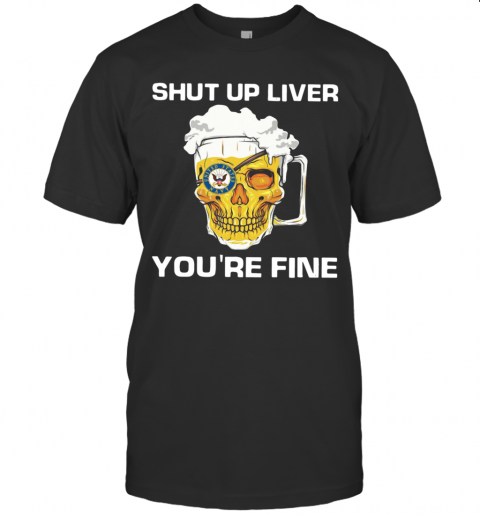 Beer Shut Up Liver You're Fine T-Shirt