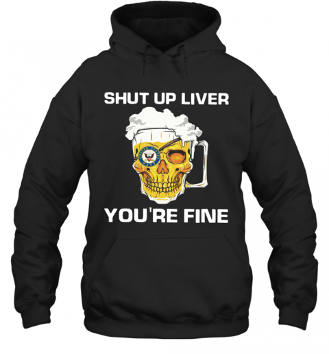 Beer Shut Up Liver You're Fine T-Shirt Unisex Hoodie