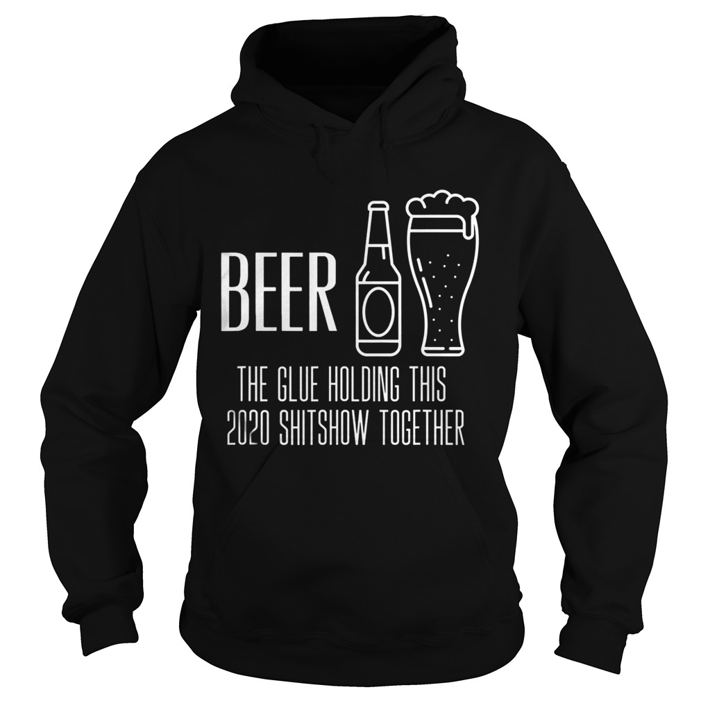 Beer the glue holding this 2020 shitshow together Hoodie