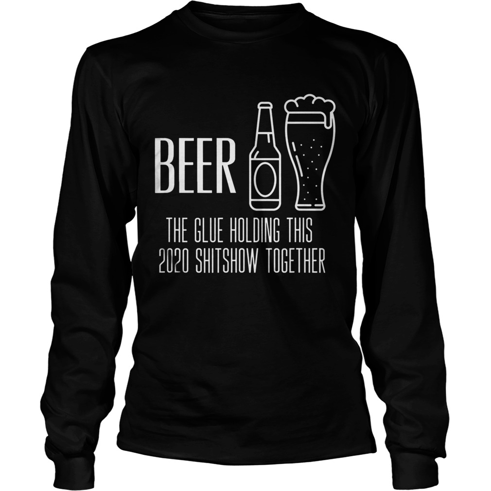 Beer the glue holding this 2020 shitshow together Long Sleeve