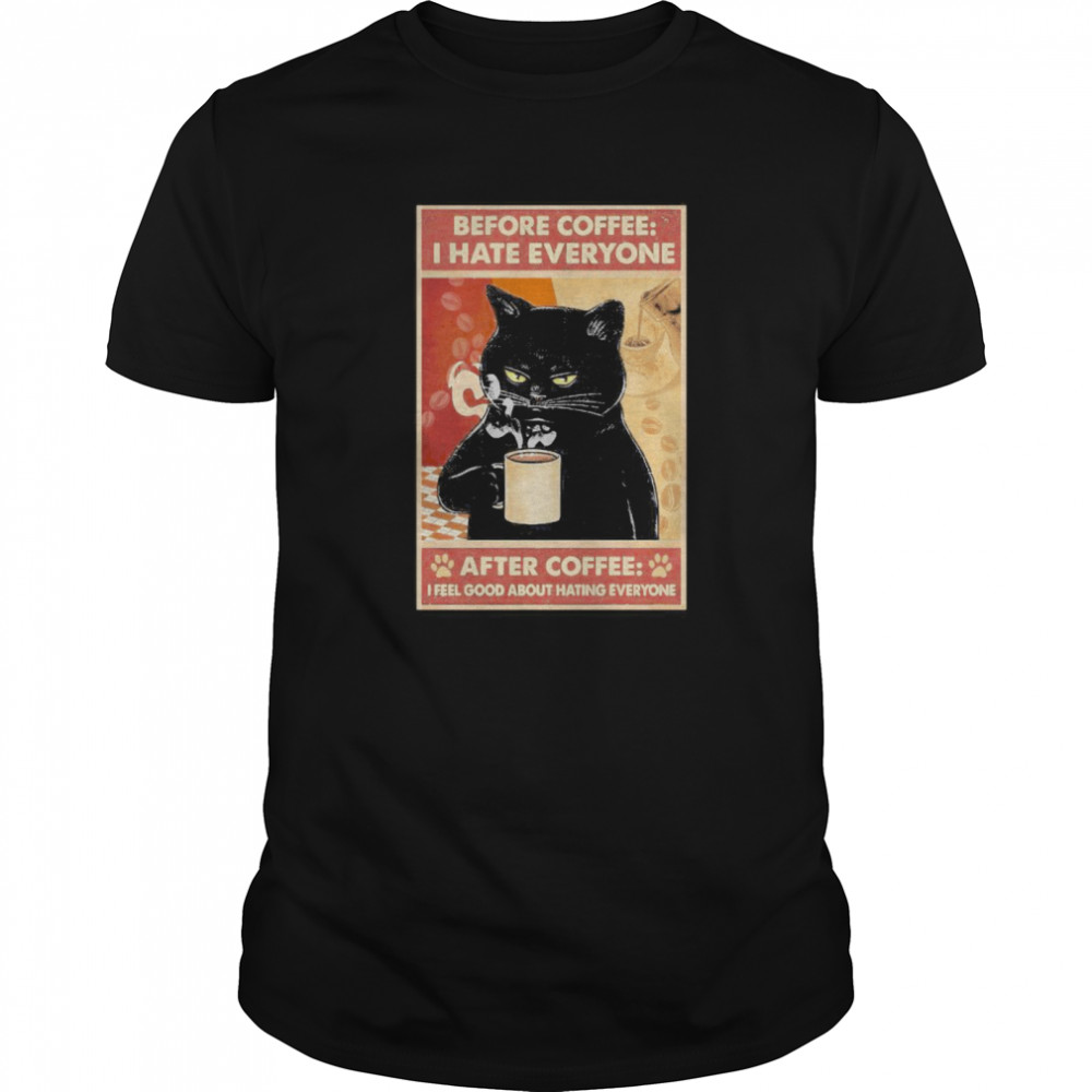Before Coffee I Hate Everyone Cat With Coffee After Coffee I Feel Good About Hating Everyone Black Cat shirt