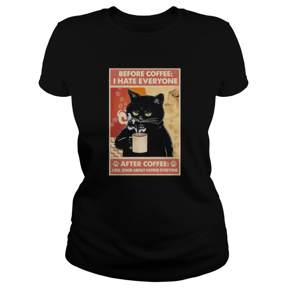 Before Coffee I Hate Everyone Cat With Coffee After Coffee I Feel Good About Hating Everyone Black Cat Classic Women's T-shirt