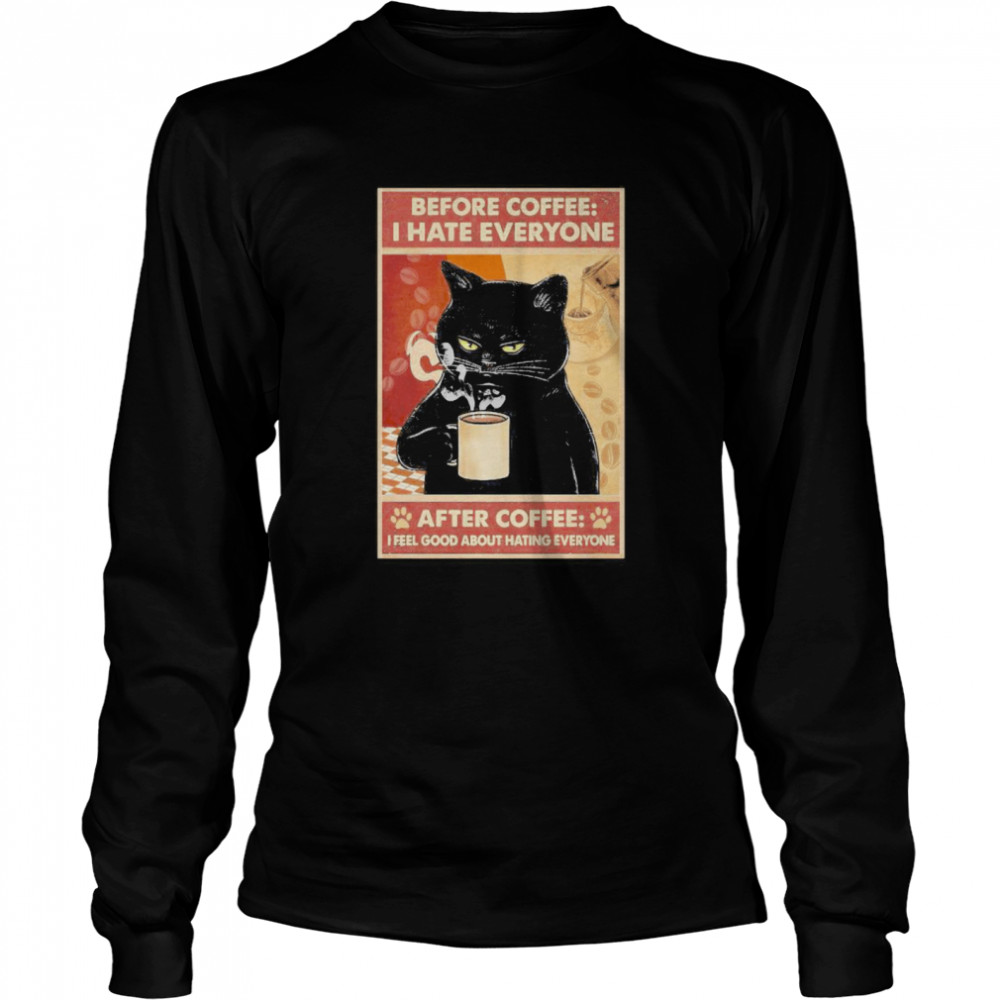 Before Coffee I Hate Everyone Cat With Coffee After Coffee I Feel Good About Hating Everyone Black Cat Long Sleeved T-shirt
