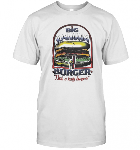 Big Kahuna Burger That'S A Tasty Burger T-Shirt