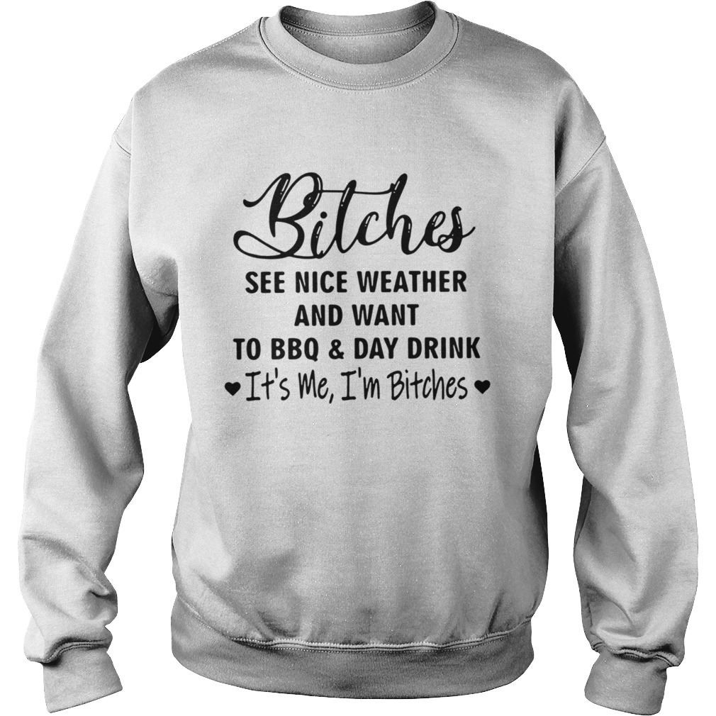 Bitches See Nice Weather And Want To BBQ And Day Drink Sweatshirt