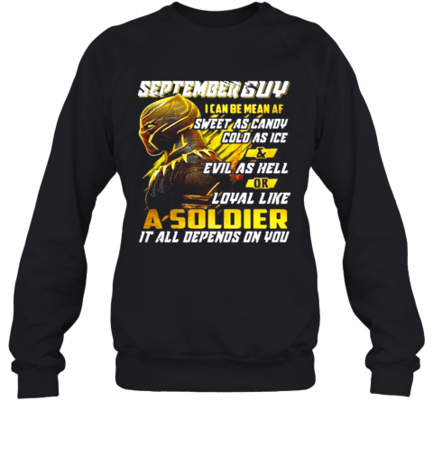 Black Panther September Guy I Can Be Mean Af Sweet As Candy Cold As Ice And Evil As Hell Or Loyal Like A Soldier It All Depend On You T-Shirt Unisex Sweatshirt
