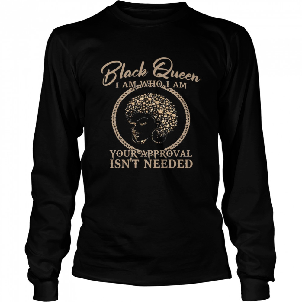 Black Queen I Am Who I Am Your Approval Isn’t Needed Long Sleeved T-shirt