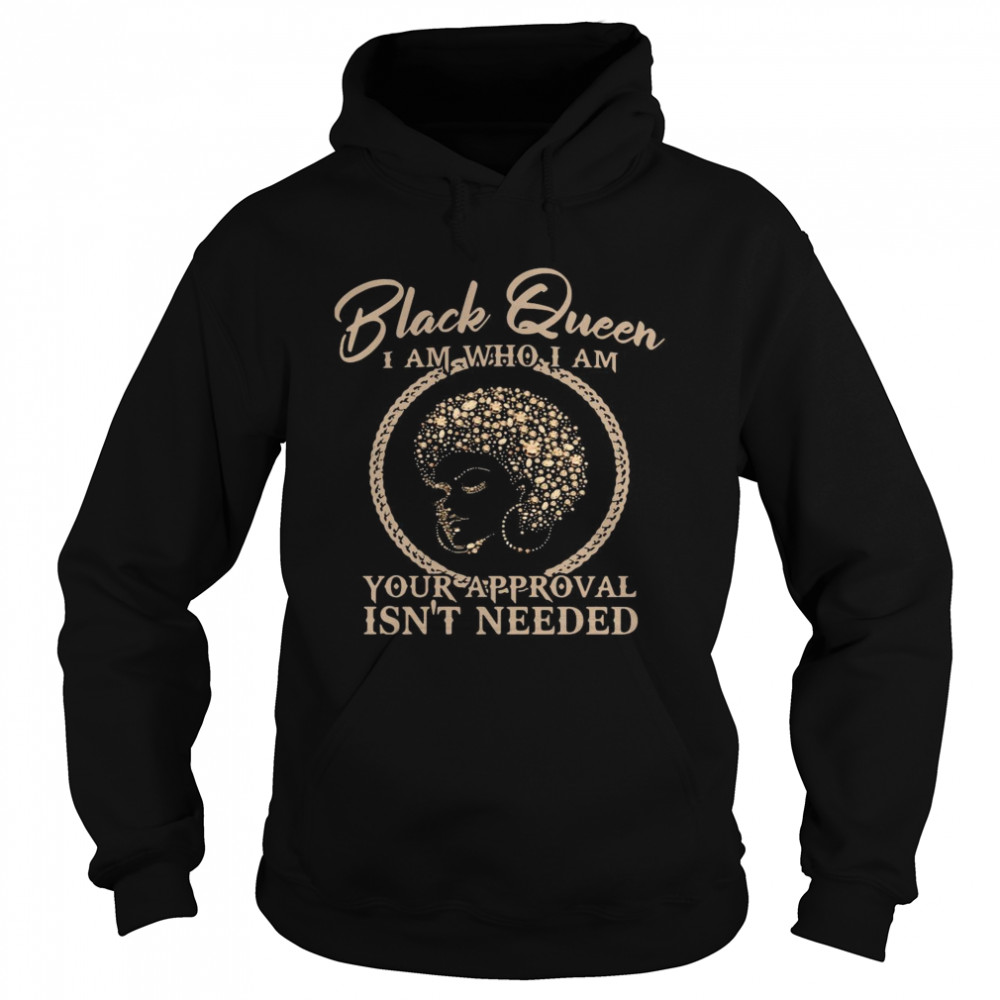 Black Queen I Am Who I Am Your Approval Isn’t Needed Unisex Hoodie