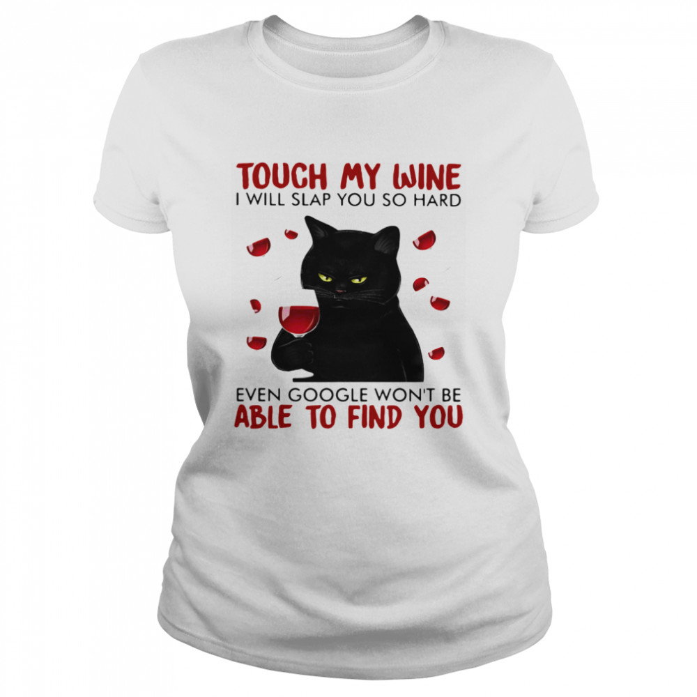 Black cat touch my wine i will slap you so hard even google won’t be able to find you Classic Women's T-shirt