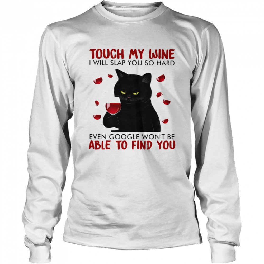 Black cat touch my wine i will slap you so hard even google won’t be able to find you Long Sleeved T-shirt