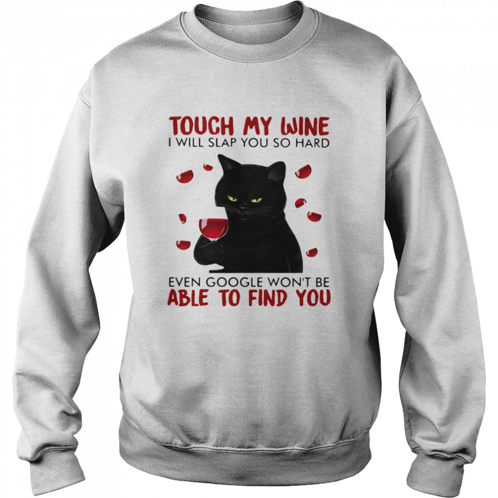 Black cat touch my wine i will slap you so hard even google won’t be able to find you Unisex Sweatshirt
