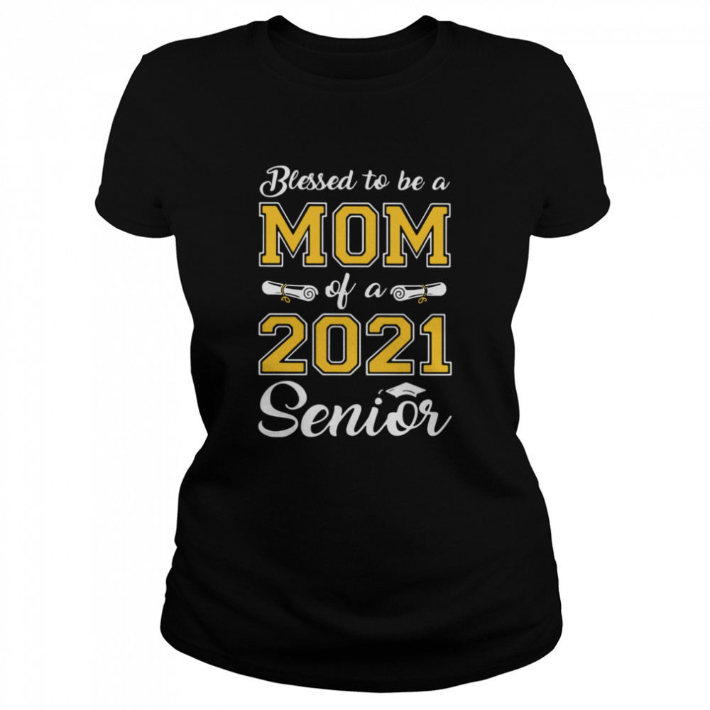 Blessed To Be A Mom Of A 2021 Senior Classic Women's T-shirt