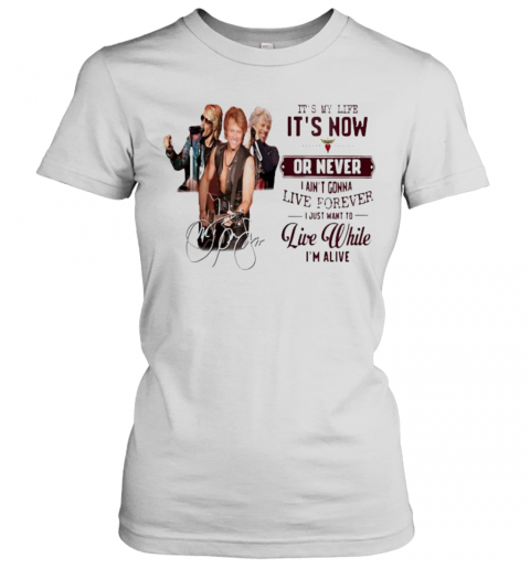 Bon Jovi It'S My Life It'S Now Or Never I Ain'T Gonna Live Forever I Just Want To Live While I'M Alive Signatures T-Shirt Classic Women's T-shirt