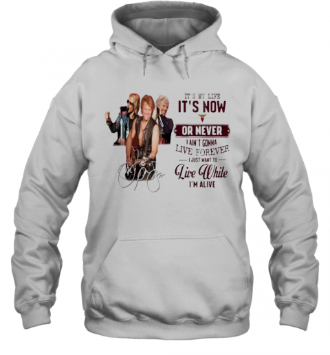 Bon Jovi It'S My Life It'S Now Or Never I Ain'T Gonna Live Forever I Just Want To Live While I'M Alive Signatures T-Shirt Unisex Hoodie
