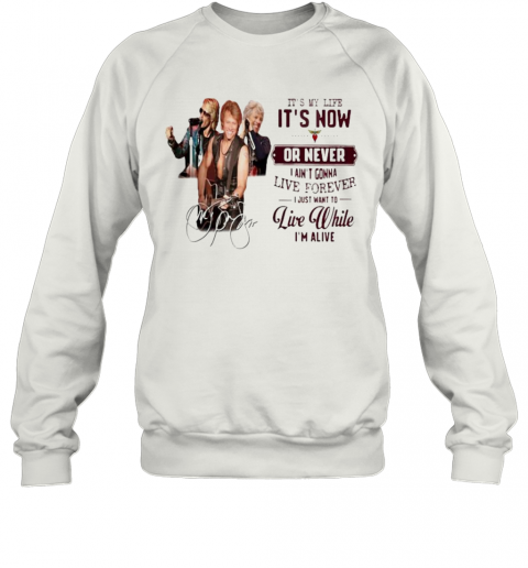 Bon Jovi It'S My Life It'S Now Or Never I Ain'T Gonna Live Forever I Just Want To Live While I'M Alive Signatures T-Shirt Unisex Sweatshirt