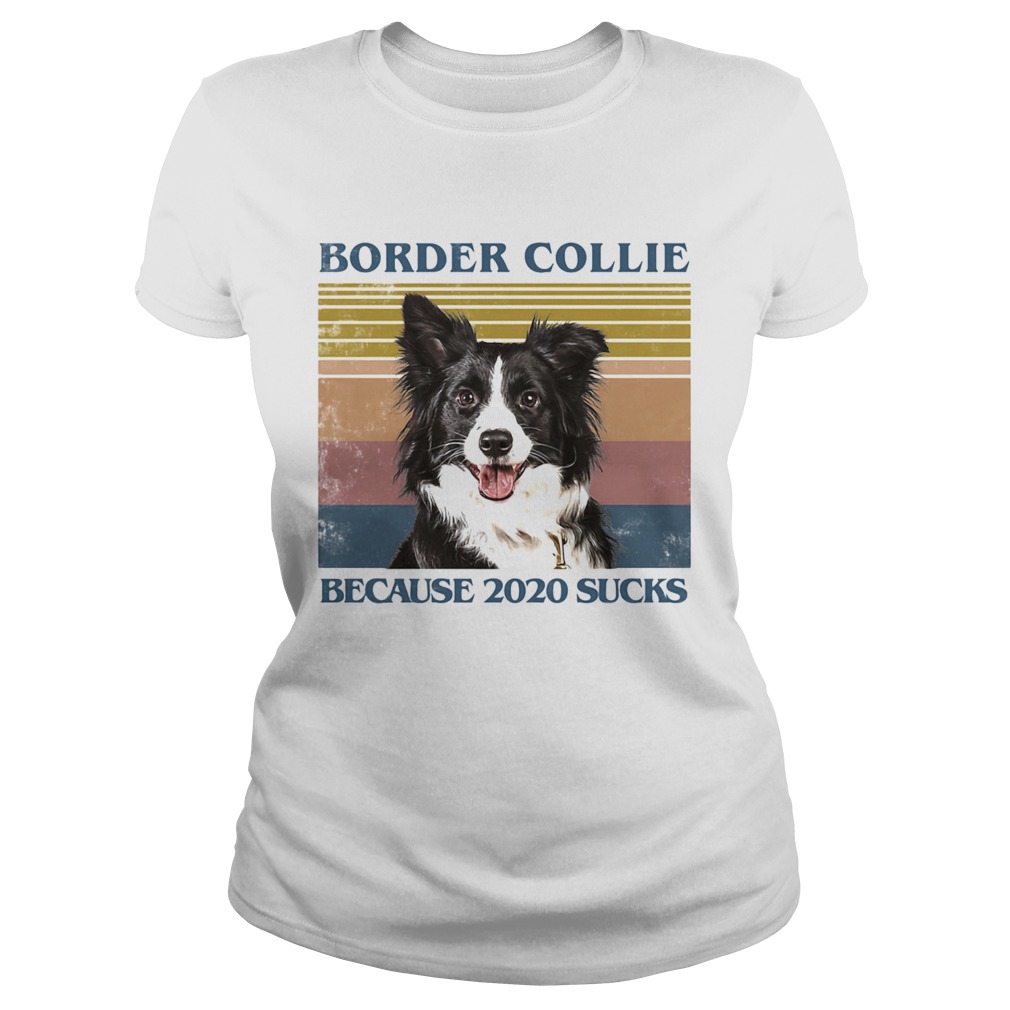 Border collie because 2020 sucks vintage retro Classic Ladies