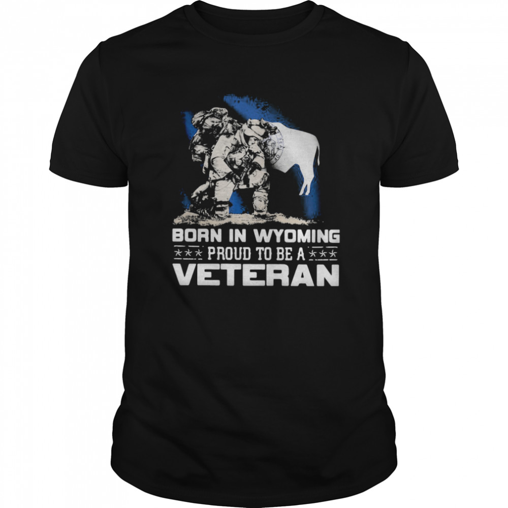 Born In Wyoming Proud To Be A Veteran shirt