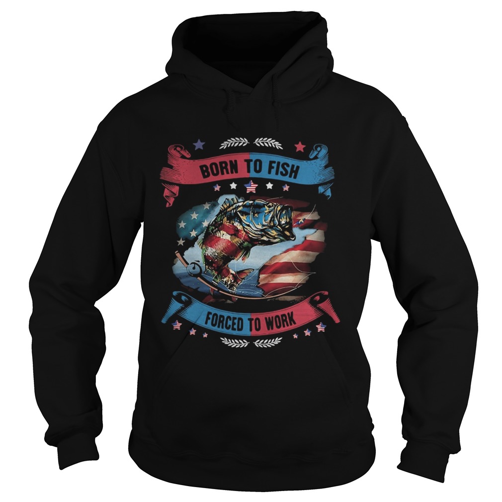 Born To Fish Forced To Work Fishing American Flag Independence Day Hoodie