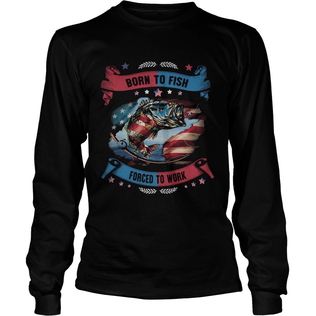 Born To Fish Forced To Work Fishing American Flag Independence Day Long Sleeve