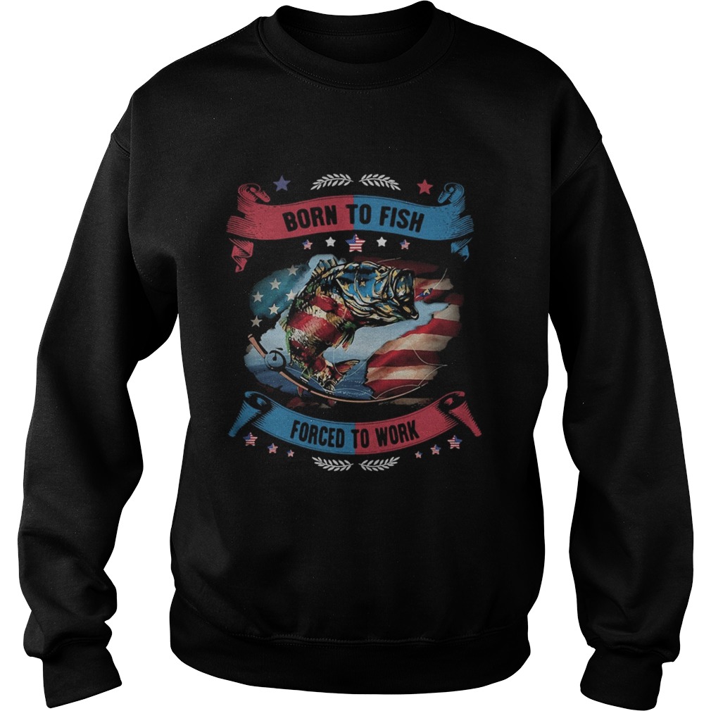 Born To Fish Forced To Work Fishing American Flag Independence Day Sweatshirt