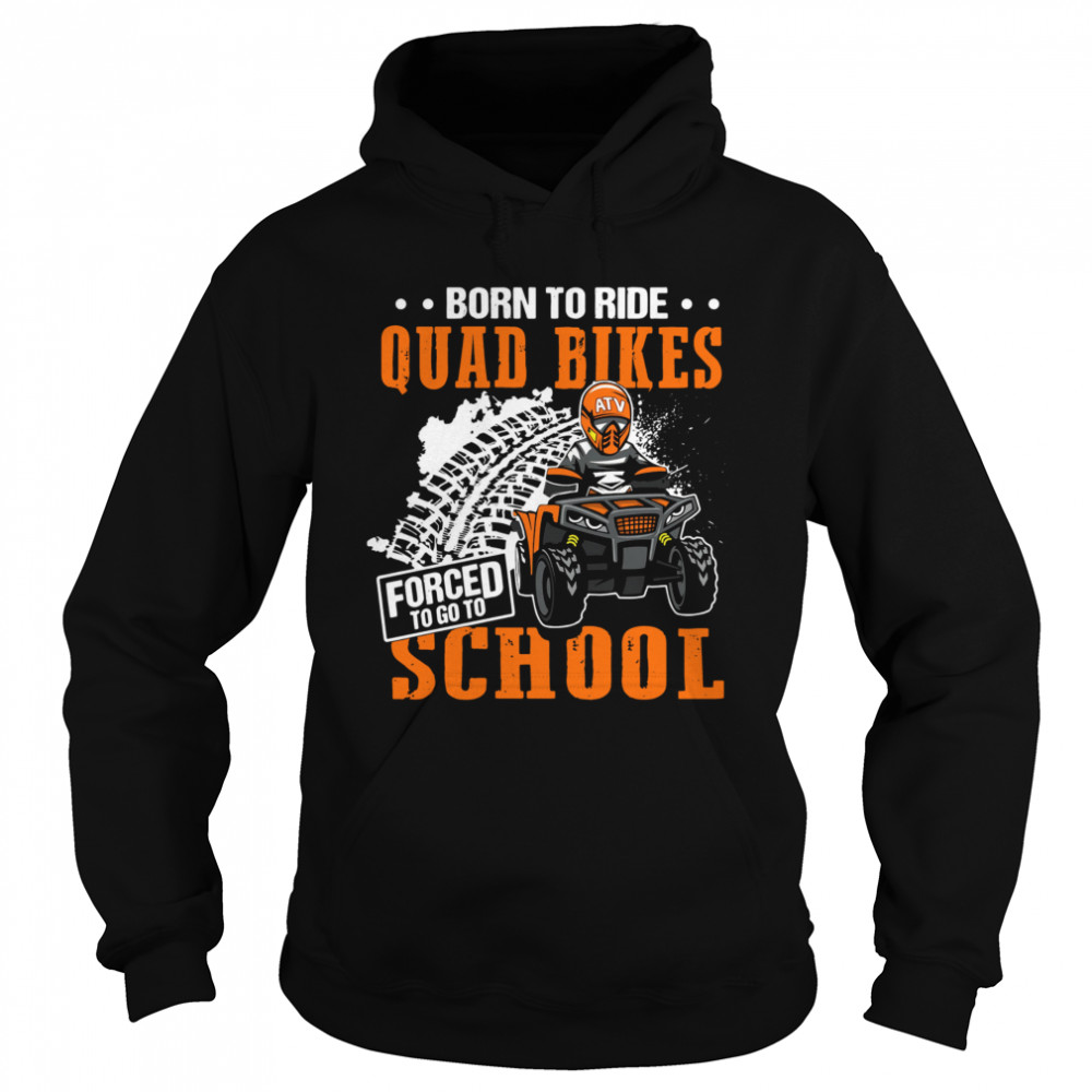Born To Ride Quad Bikes Forced To Go To School Unisex Hoodie