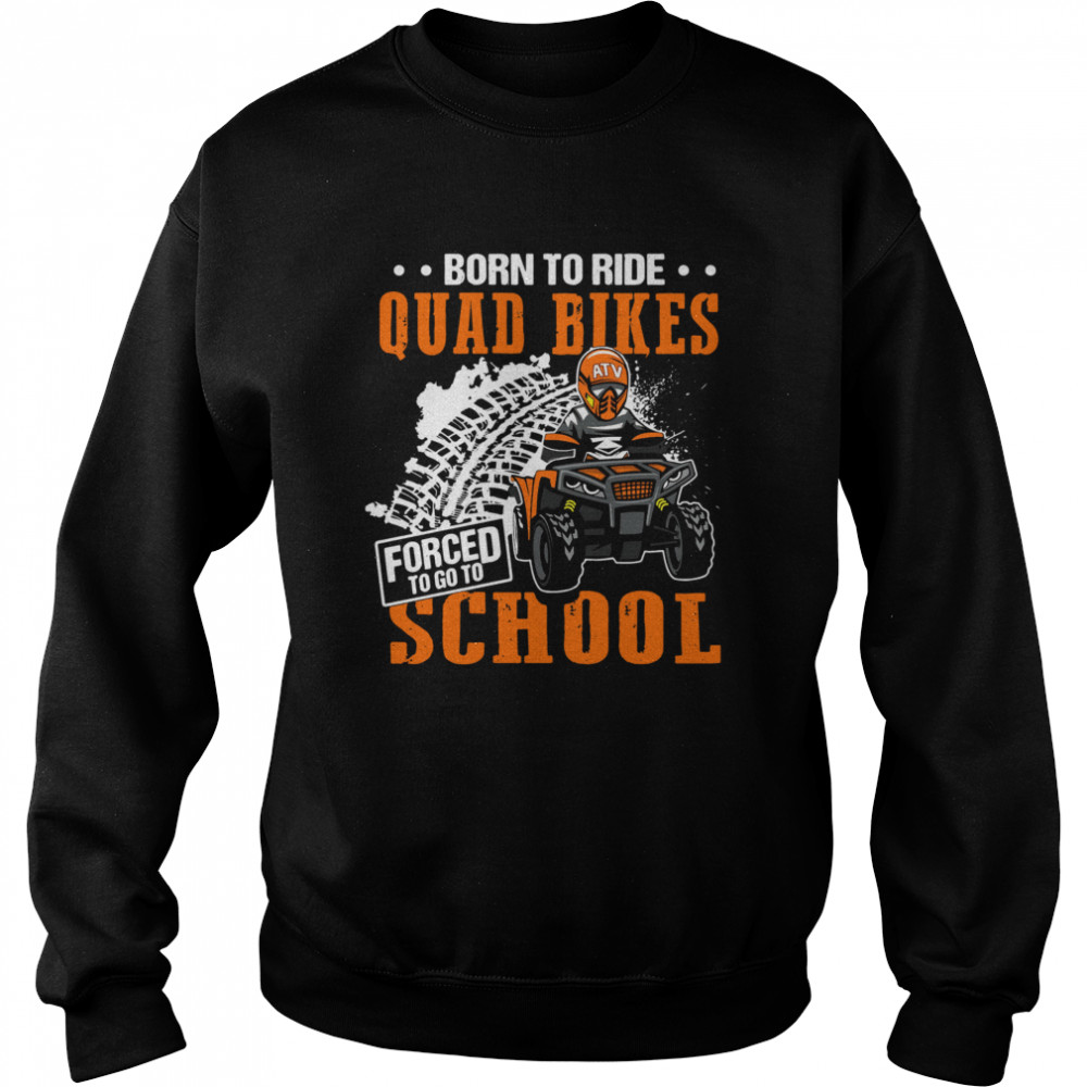 Born To Ride Quad Bikes Forced To Go To School Unisex Sweatshirt