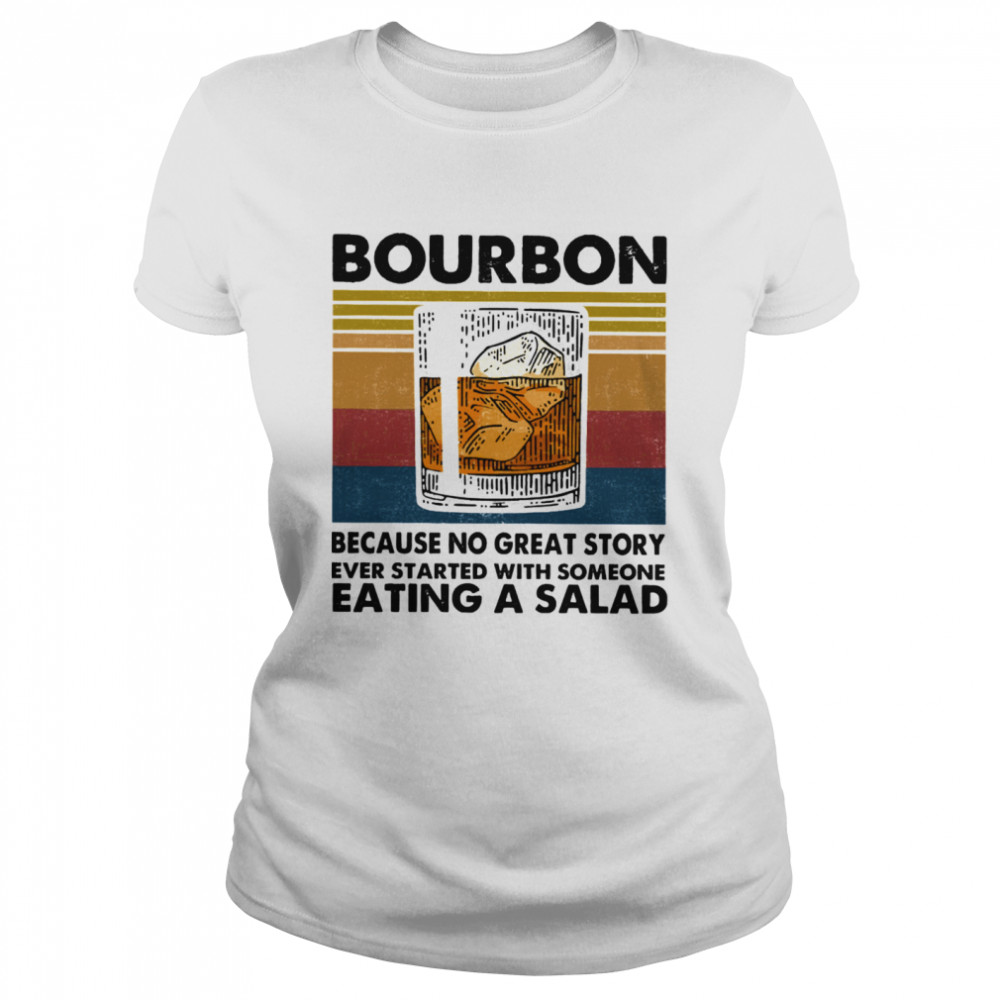 Bourbon Because No Great Story Ever Started With Someone Eating A Salad Vintage Classic Women's T-shirt