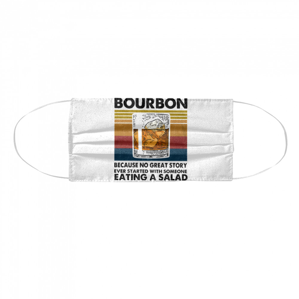 Bourbon Because No Great Story Ever Started With Someone Eating A Salad Vintage Cloth Face Mask
