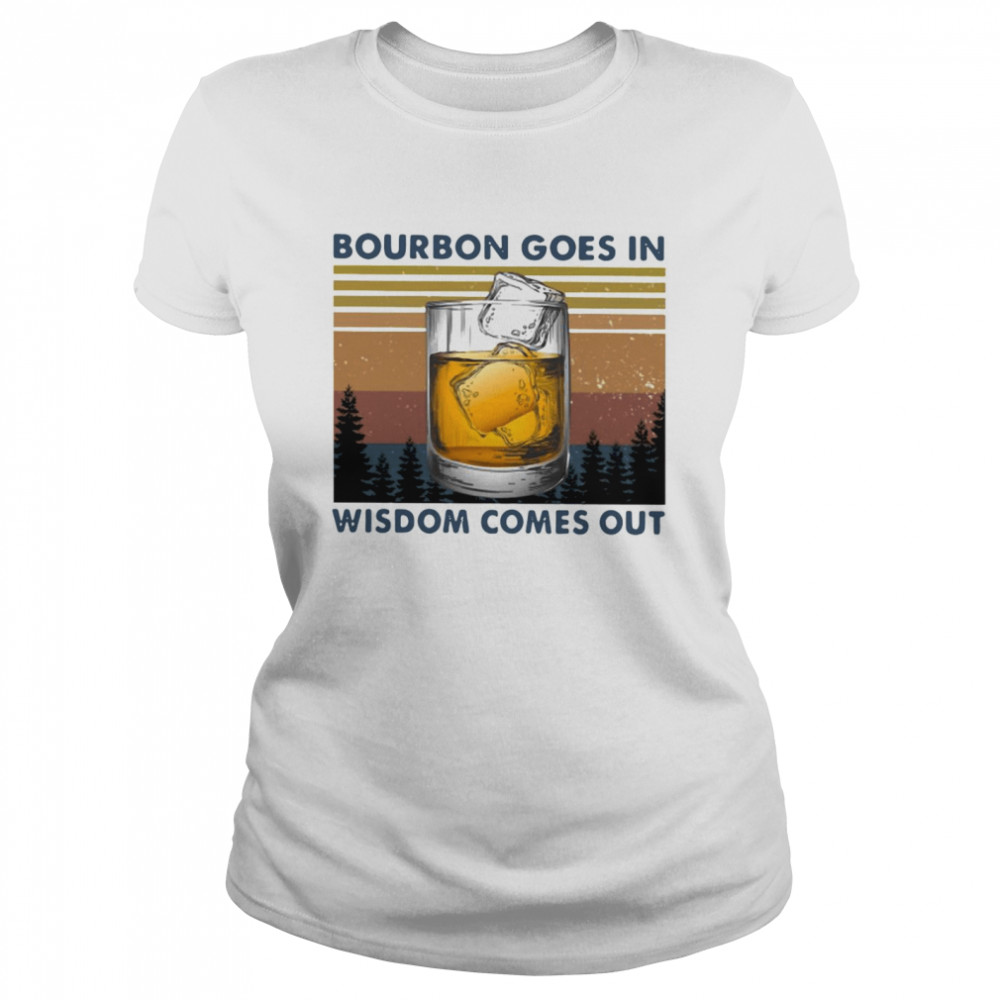 Bourbon Goes In Wisdom Comes Out Vintage Classic Women's T-shirt