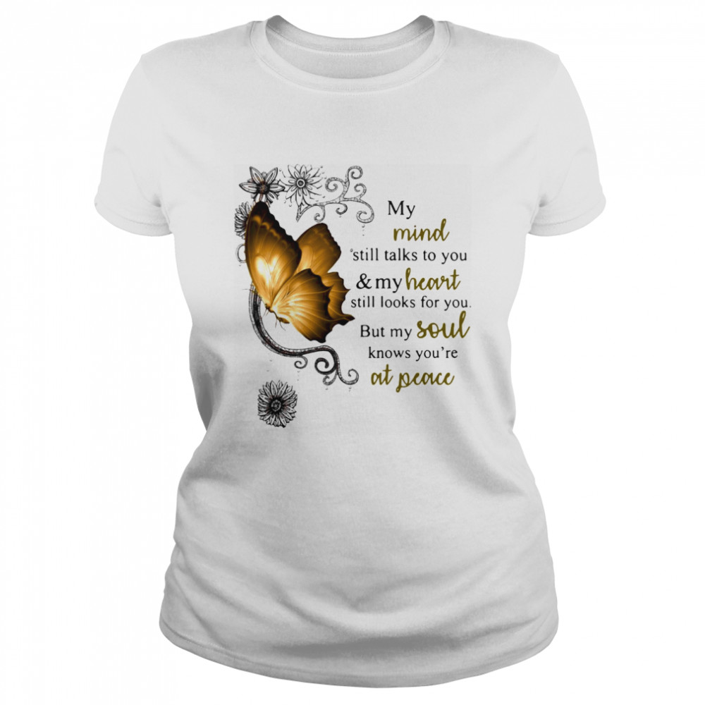 Butterfly My Mind Still Talks To You And Heart Still Looks For You But My Soul Knows You Are At Peace Classic Women's T-shirt