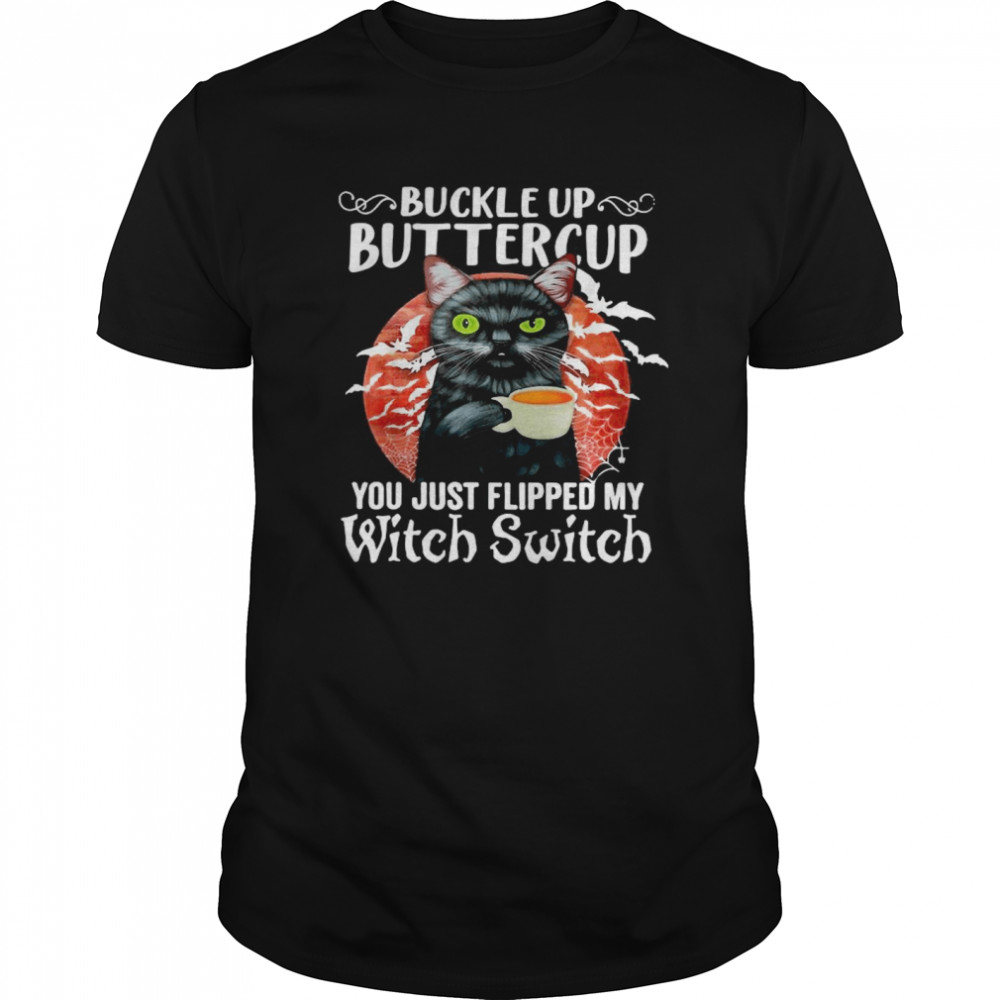 Cat Buckle Up Buttercup You Just Flipped My Witch Switch shirt
