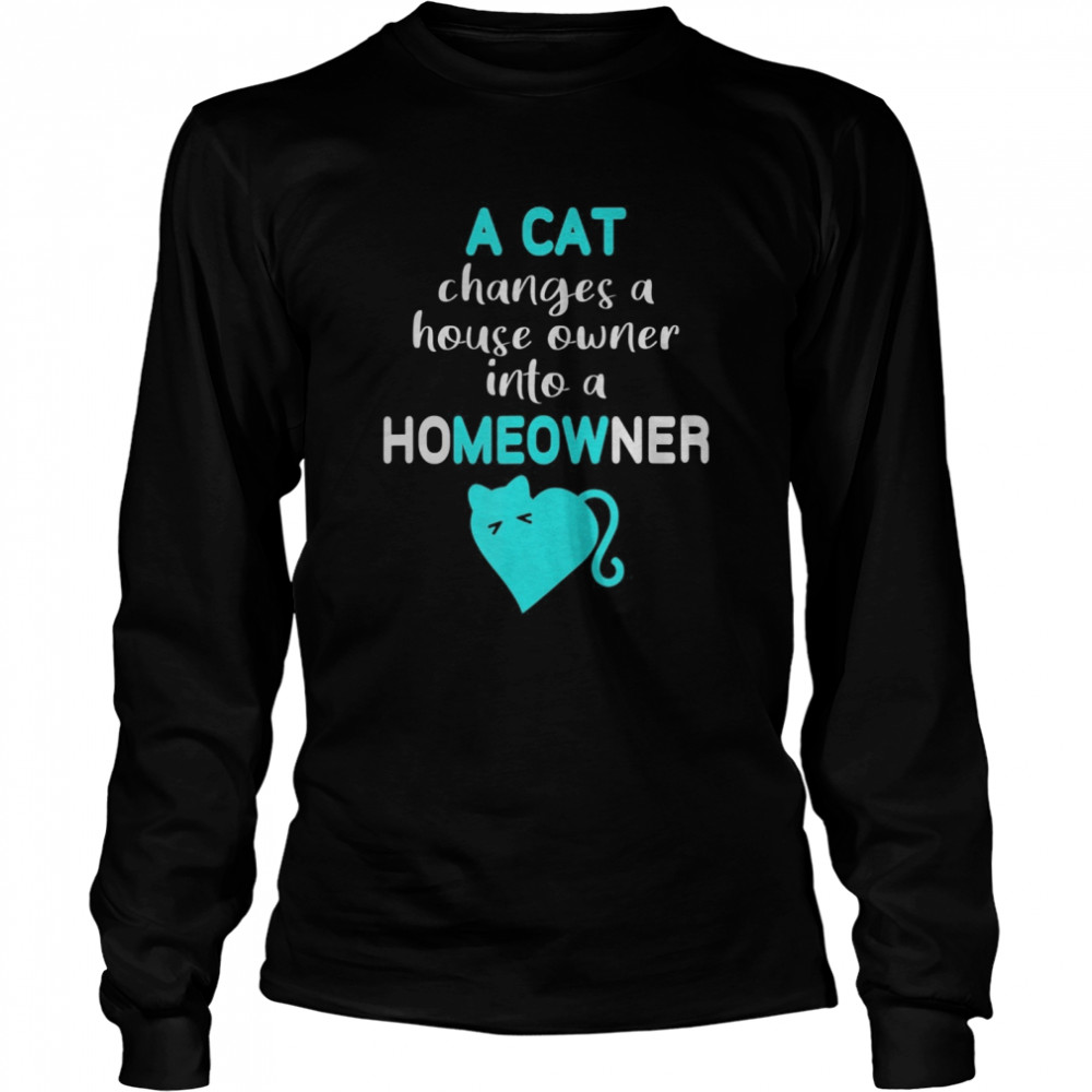 Cat Changes House Owner into a Homeowner Meow Long Sleeved T-shirt