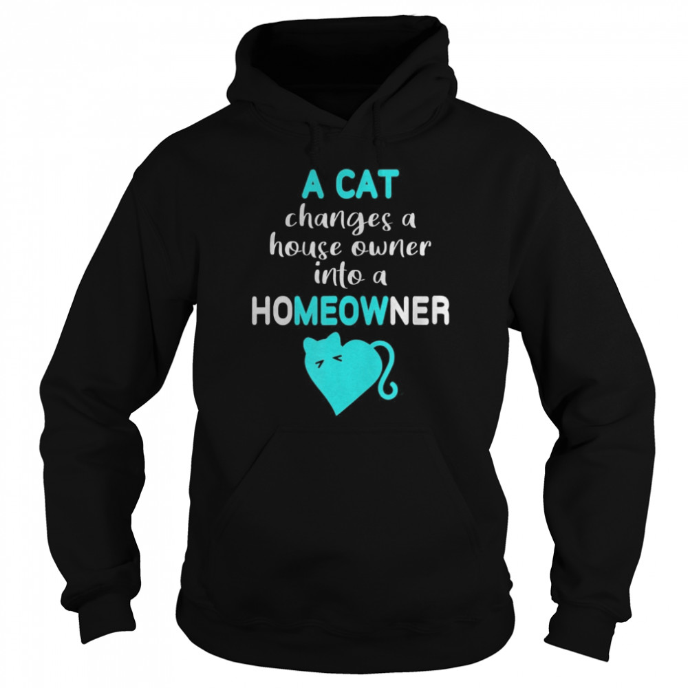 Cat Changes House Owner into a Homeowner Meow Unisex Hoodie