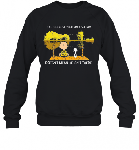 Charlie Brown And Snoopy Just Because You Cant See Him Doesnt Mean He Isnt There T-Shirt Unisex Sweatshirt