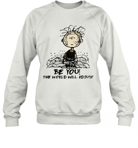 Charlie Brown Be You The World Will Adjust T-Shirt Unisex Sweatshirt