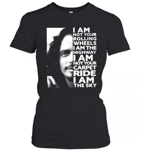 Chris Cornell I Am Not Your Rolling Wheels I Am The Highway Not Your Carpet Ride I Am The Sky T-Shirt Classic Women's T-shirt