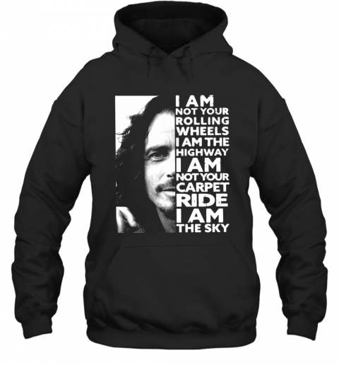 Chris Cornell I Am Not Your Rolling Wheels I Am The Highway Not Your Carpet Ride I Am The Sky T-Shirt Unisex Hoodie