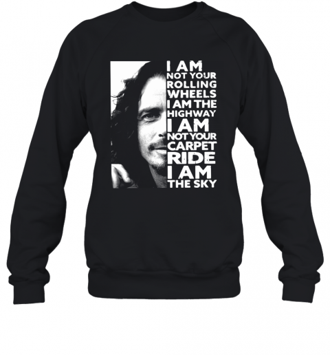 Chris Cornell I Am Not Your Rolling Wheels I Am The Highway Not Your Carpet Ride I Am The Sky T-Shirt Unisex Sweatshirt