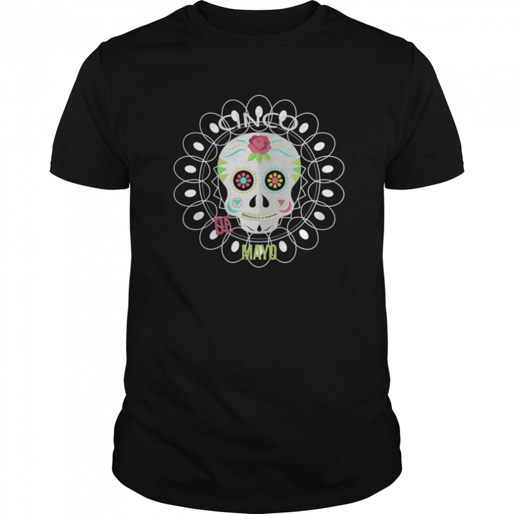 Cin Co De Mayo Day Dead Sugar Skull shirt