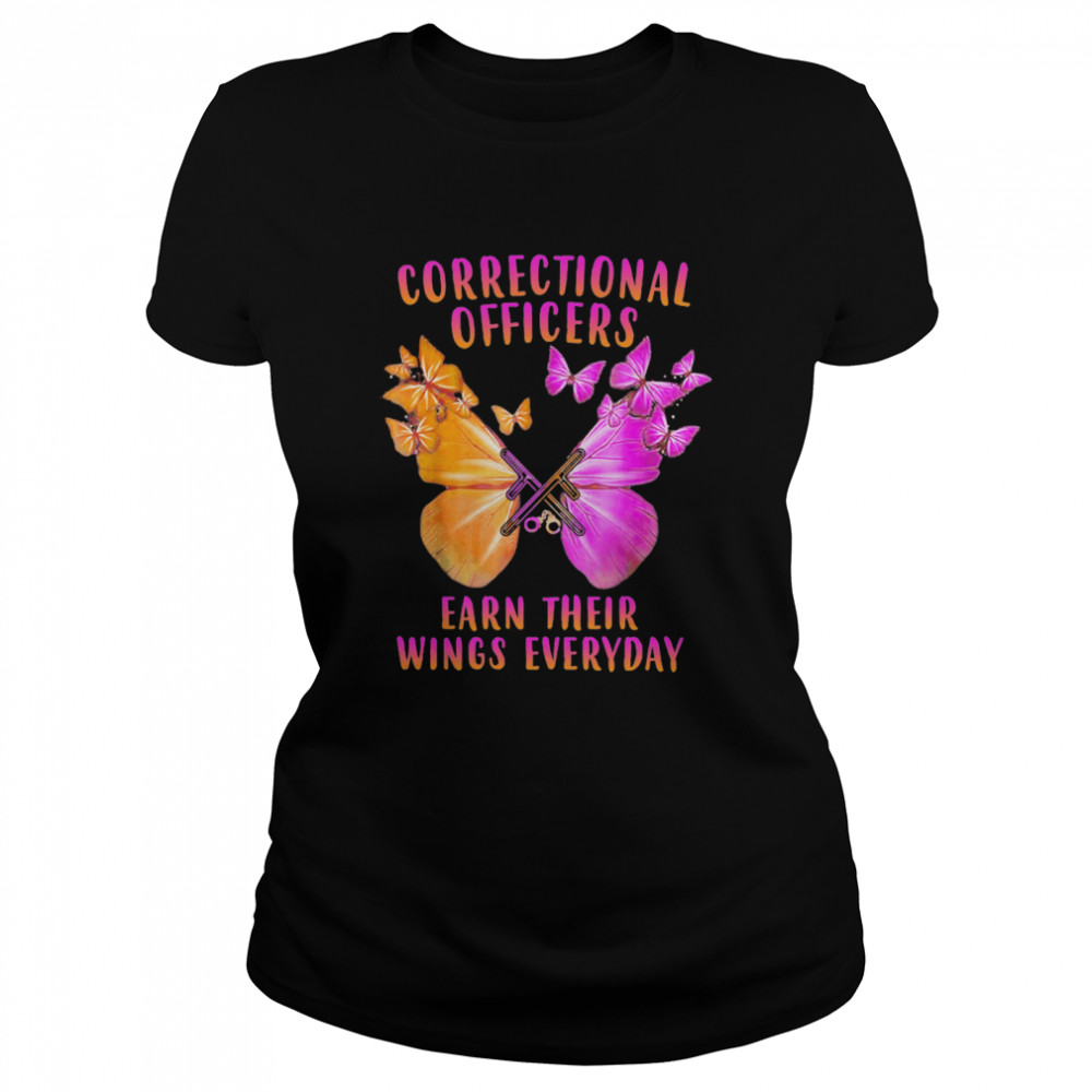 Correctional Officers Earn Their Wings Everyday Butterflies Classic Women's T-shirt