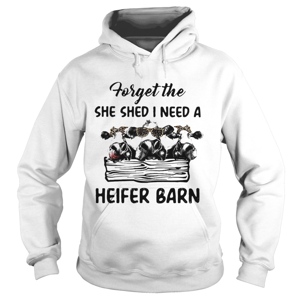 Cow Forget The She Shed I Need A Heifer Barn Hoodie