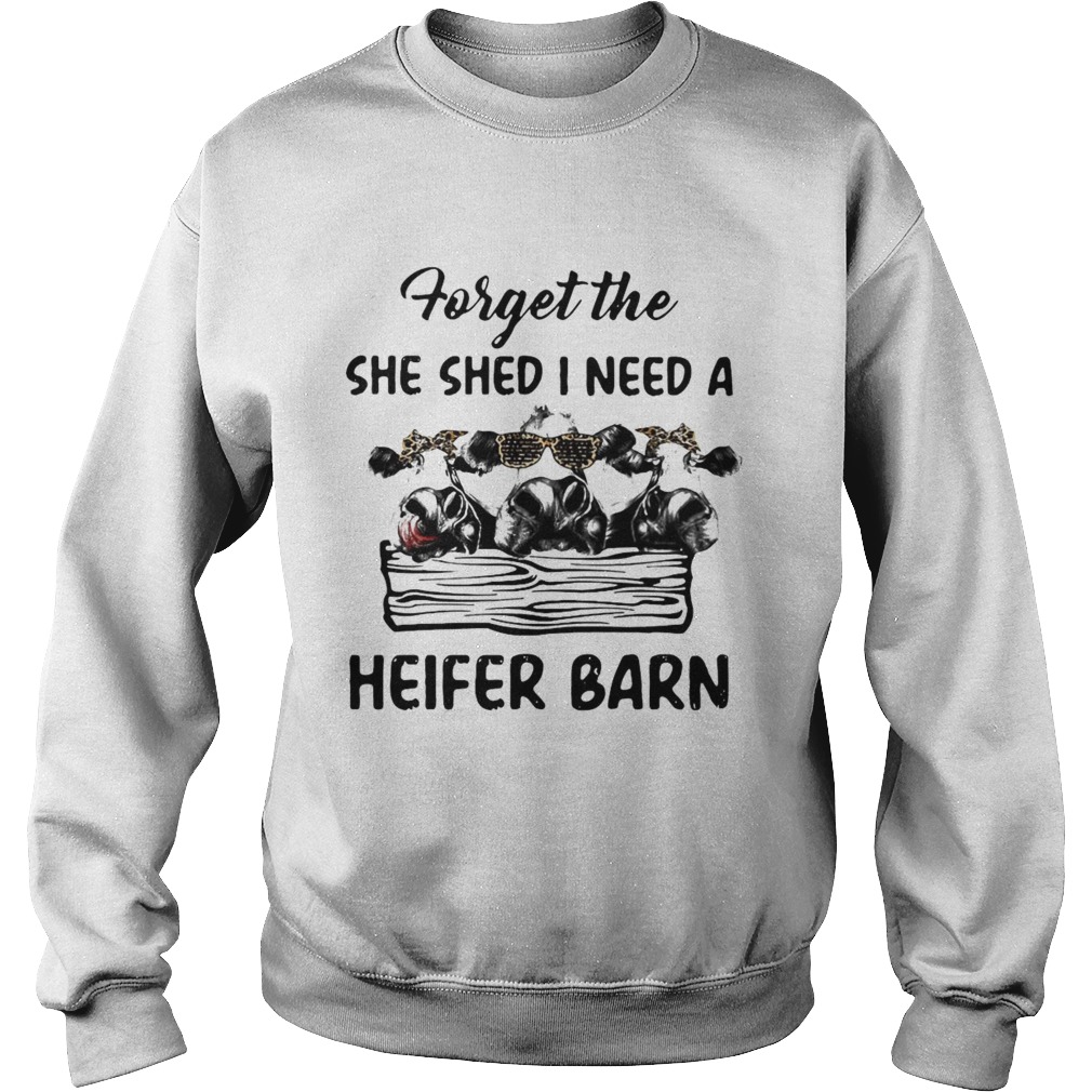 Cow Forget The She Shed I Need A Heifer Barn Sweatshirt