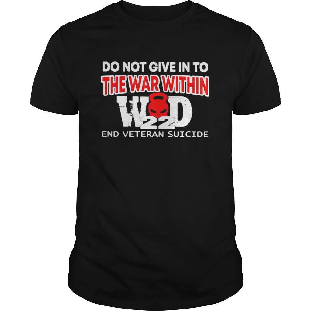 DO NOT GIVE IN TO THE WAR WITHIN END VETERAN SUICIDE shirt