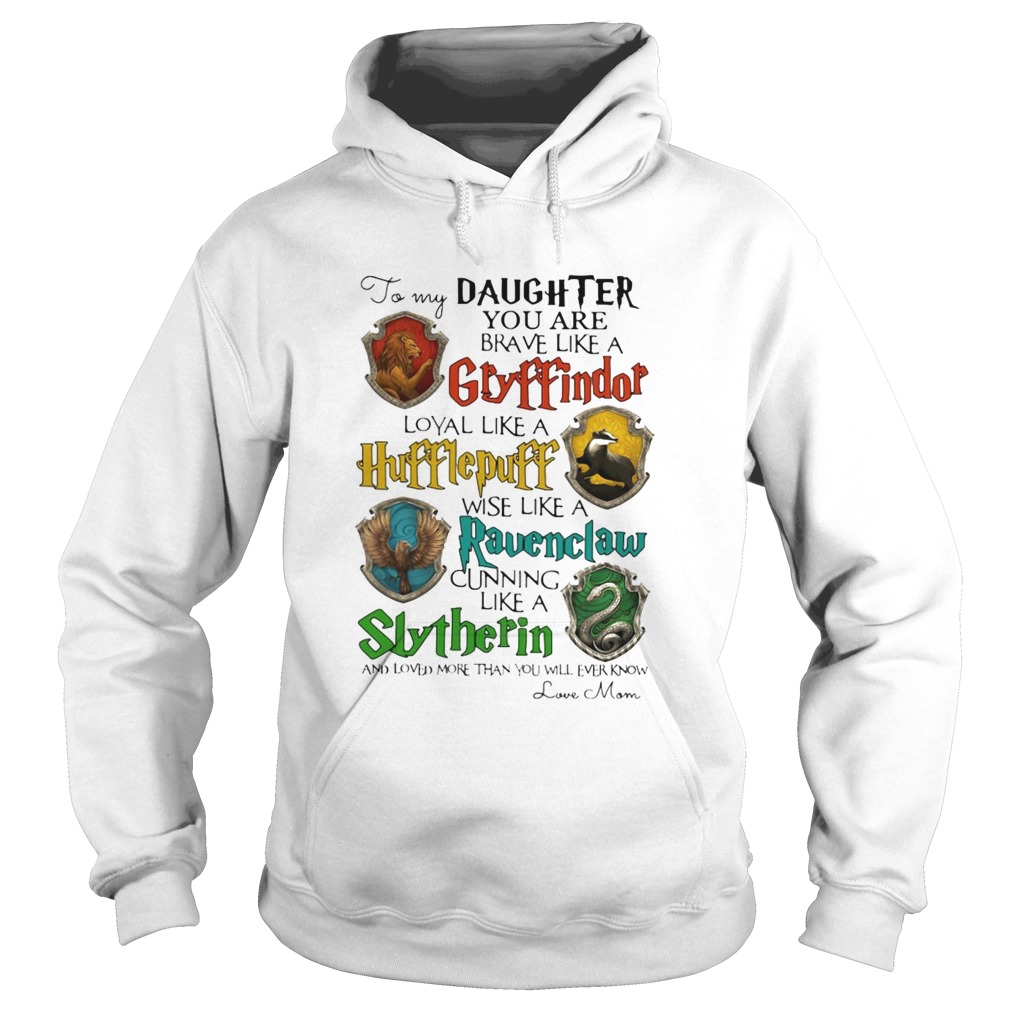 Daughter You Are Brave Like A Gryffindor Hufflepuff Ravenclaw Slytherin Hoodie